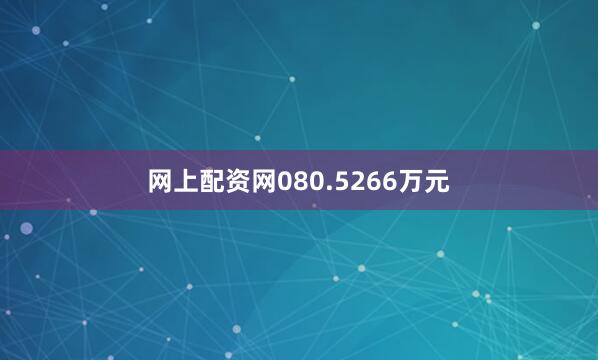 网上配资网080.5266万元